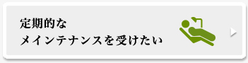 定期的なメインテナンスを受けたい