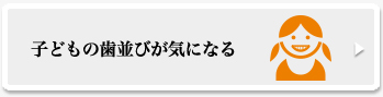 子どもの歯並びが気になる